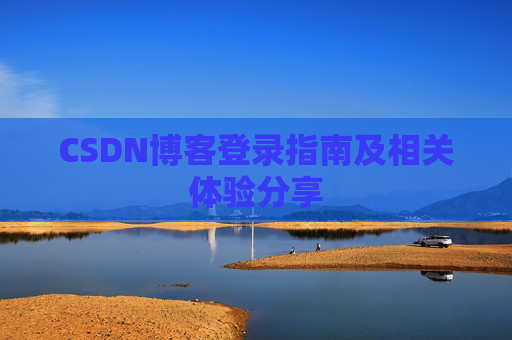 CSDN博客登录指南及相关体验分享
